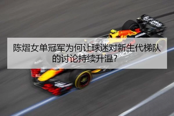 chen-yi-nv-dan-guan-jun-wei-he-rang-qiu-mi-dui-xin-sheng-dai-ti-dui-de-tao-lun-chi-xu-sheng-wen-2-529.jpg